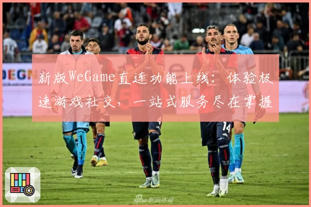 新版WeGame直连功能上线：体验极速游戏社交，一站式服务尽在掌握