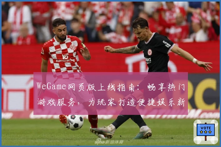 WeGame网页版上线指南：畅享热门游戏服务，为玩家打造便捷娱乐新体验